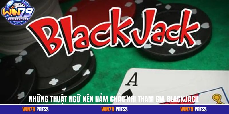Những thuật ngữ nên nắm chắc khi tham gia Blackjack 